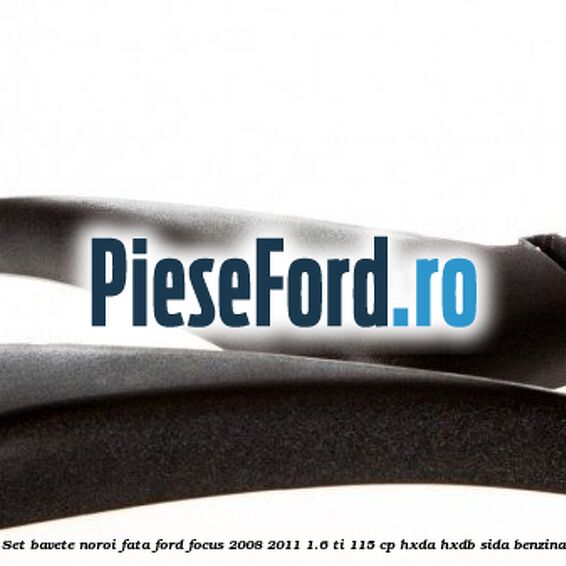 Set bavete noroi fata Ford Focus 2008-2011 1.6 Ti 115 cp Set bavete noroi fata Ford Focus 2008-2011 1.6 Ti 115 cp HXDA, HXDB, SIDA benzina