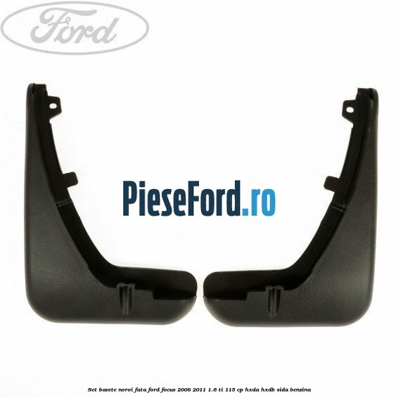 Set bavete noroi fata Ford Focus 2008-2011 1.6 Ti 115 cp Set bavete noroi fata Ford Focus 2008-2011 1.6 Ti 115 cp HXDA, HXDB, SIDA benzina
