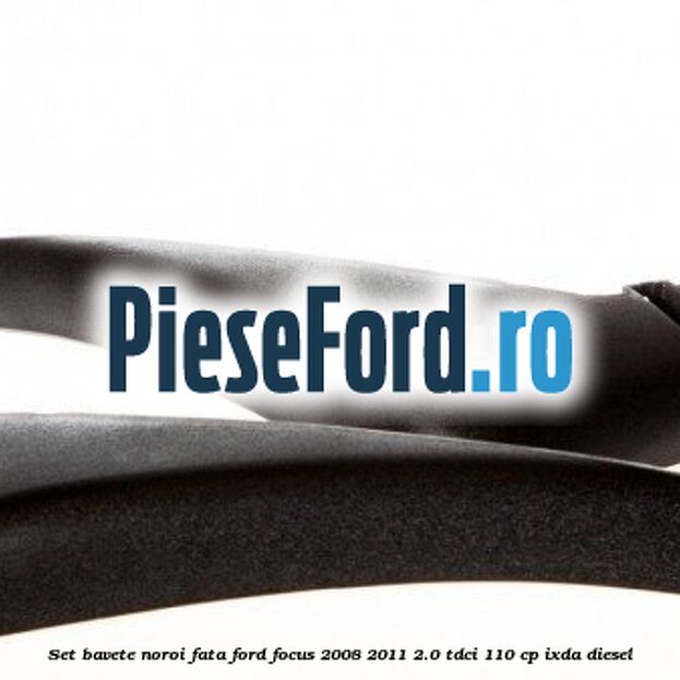 Set bavete noroi fata Ford Focus 2008-2011 2.0 TDCi 110 cp Set bavete noroi fata Ford Focus 2008-2011 2.0 TDCi 110 cp IXDA diesel