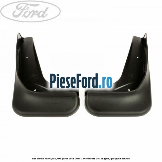 Set bavete noroi fata Ford Focus 2011-2014 1.6 EcoBoost 150 cp
