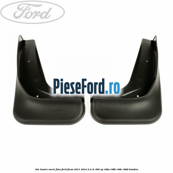 Set bavete noroi fata Ford Focus 2011-2014 2.0 ST 250 cp R9DA, R9DB, R9DC, R9DD benzina