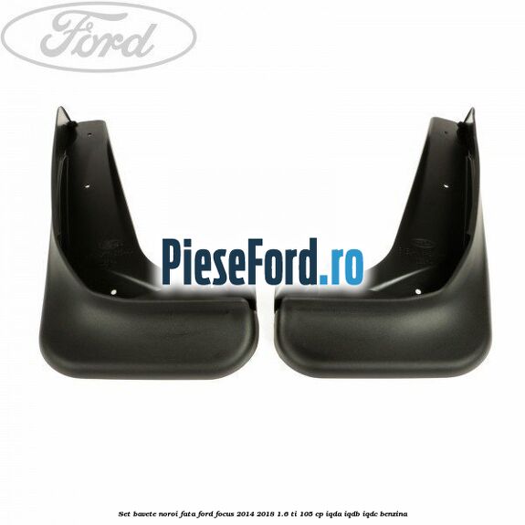 Set bavete noroi fata Ford Focus 2014-2018 1.6 Ti 105 cp Set bavete noroi fata Ford Focus 2014-2018 1.6 Ti 105 cp IQDA, IQDB, IQDC benzina