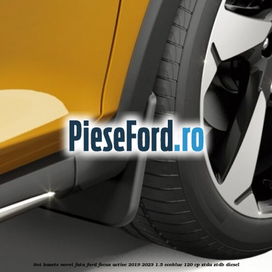 Set bavete noroi fata Ford Focus Active 2019-2023 1.5 EcoBlue 120 cp Set bavete noroi fata Ford Focus Active 2019-2023 1.5 EcoBlue 120 cp ZTDA, ZTDB diesel