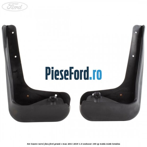Set bavete noroi fata Ford Grand C-Max 2011-2015 1.0 EcoBoost 100 cp M2DA, M2DC benzina