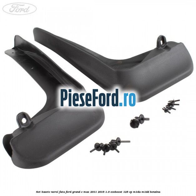 Set bavete noroi fata Ford Grand C-Max 2011-2015 1.0 EcoBoost 125 cp M1DA, M1DD benzina