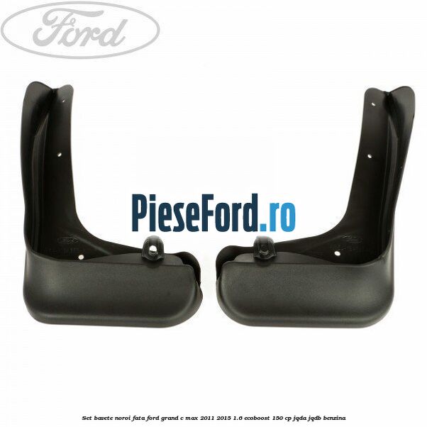 Set bavete noroi fata Ford Grand C-Max 2011-2015 1.6 EcoBoost 150 cp JQDA, JQDB benzina