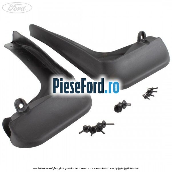 Set bavete noroi fata Ford Grand C-Max 2011-2015 1.6 EcoBoost 150 cp JQDA, JQDB benzina