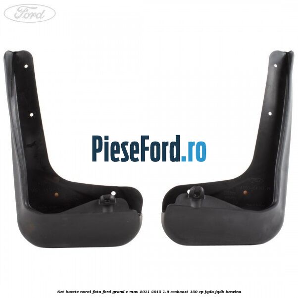 Set bavete noroi fata Ford Grand C-Max 2011-2015 1.6 EcoBoost 150 cp JQDA, JQDB benzina