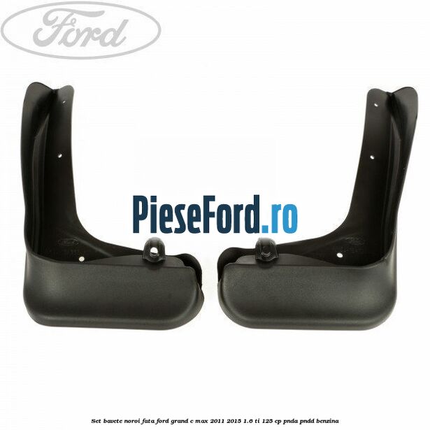 Set bavete noroi fata Ford Grand C-Max 2011-2015 1.6 Ti 125 cp PNDA, PNDD benzina