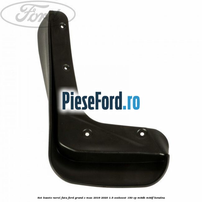 Set bavete noroi fata Ford Grand C-Max 2016-2020 1.5 EcoBoost 150 cp M8DB, M8DF benzina