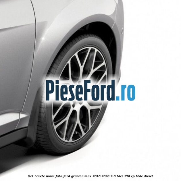 Set bavete noroi fata Ford Grand C-Max 2016-2020 2.0 TDCi 170 cp T8DE diesel