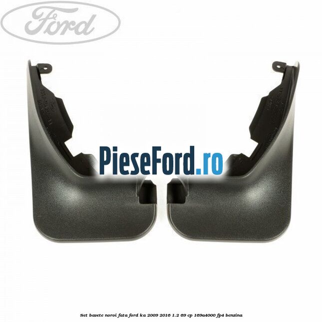 Set bavete noroi fata Ford Ka 2009-2016 1.2 69 cp 169A4000, FP4 benzina