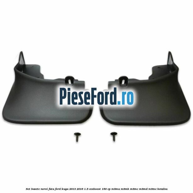 Set bavete noroi fata Ford Kuga 2013-2016 1.5 EcoBoost 150 cp Set bavete noroi fata Ford Kuga 2013-2016 1.5 EcoBoost 150 cp M8MA, M8MB, M8MC, M8MD, M8ME benzina