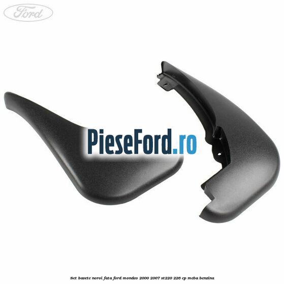 Set bavete noroi fata Ford Mondeo 2000-2007 ST220 226 cp Set bavete noroi fata Ford Mondeo 2000-2007 ST220 226 cp MEBA benzina