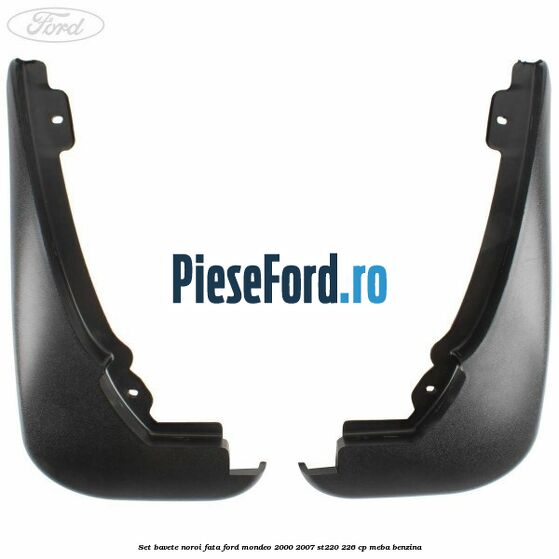 Set bavete noroi fata Ford Mondeo 2000-2007 ST220 226 cp Set bavete noroi fata Ford Mondeo 2000-2007 ST220 226 cp MEBA benzina