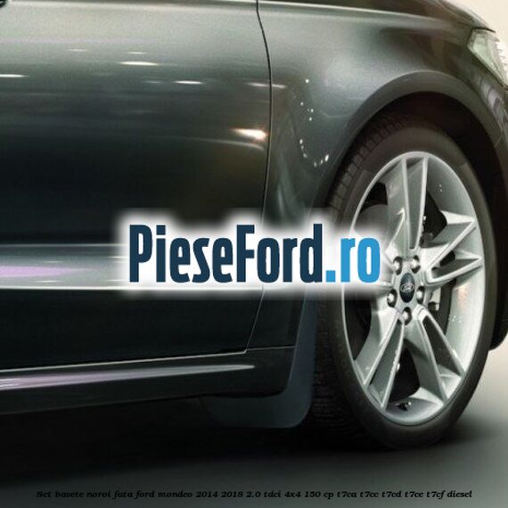 Set bavete noroi fata Ford Mondeo 2014-2018 2.0 TDCi 4x4 150 cp Set bavete noroi fata Ford Mondeo 2014-2018 2.0 TDCi 4x4 150 cp T7CA, T7CC, T7CD, T7CE, T7CF diesel