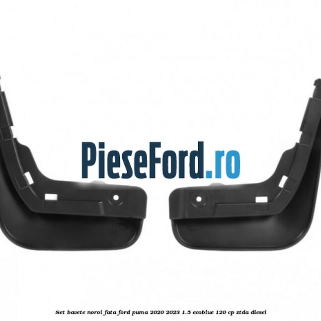 Set bavete noroi fata Ford Puma 2020-2023 1.5 EcoBlue 120 cp Set bavete noroi fata Ford Puma 2020-2023 1.5 EcoBlue 120 cp ZTDA diesel