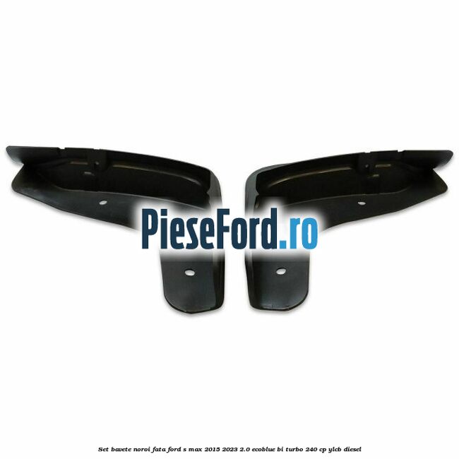 Set bavete noroi fata Ford S-Max 2015-2023 2.0 EcoBlue Bi-Turbo 240 cp YLCB diesel