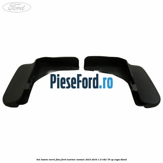 Set bavete noroi fata Ford Tourneo Connect 2013-2018 1.5 TDCi 75 cp Set bavete noroi fata Ford Tourneo Connect 2013-2018 1.5 TDCi 75 cp XUGA diesel