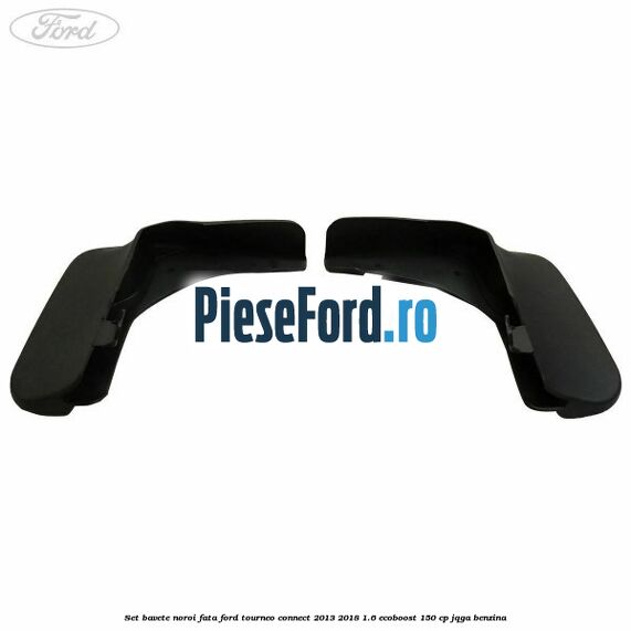 Set bavete noroi fata Ford Tourneo Connect 2013-2018 1.6 EcoBoost 150 cp JQGA benzina
