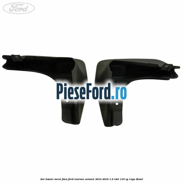 Set bavete noroi fata Ford Tourneo Connect 2013-2018 1.6 TDCi 115 cp T1GA diesel