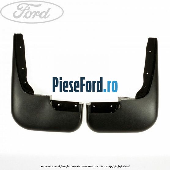 Set bavete noroi fata Ford Transit 2006-2014 2.4 TDCi 115 cp JXFA, JXFC diesel