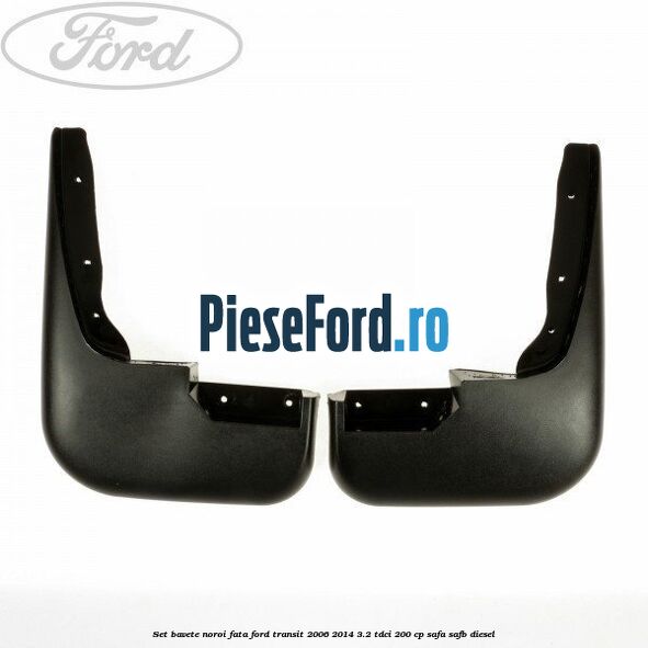 Set bavete noroi fata Ford Transit 2006-2014 3.2 TDCi 200 cp SAFA, SAFB diesel