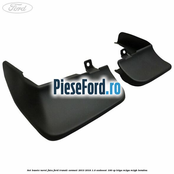 Set bavete noroi fata Ford Transit Connect 2013-2018 1.0 EcoBoost 100 cp B3GA, M2GA, M2GB benzina