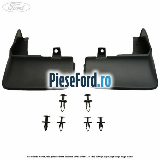 Set bavete noroi fata Ford Transit Connect 2013-2018 1.5 TDCi 100 cp XVGA, XVGB, XVGC, XXGA diesel