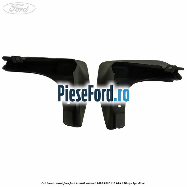 Set bavete noroi fata Ford Transit Connect 2013-2018 1.6 TDCi 115 cp T1GA diesel