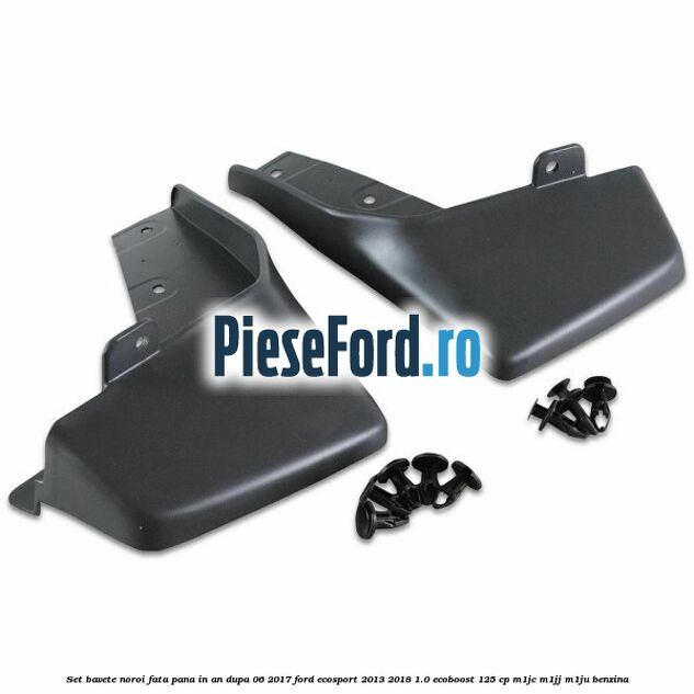 Set bavete noroi fata pana in an dupa 06/2017 Ford EcoSport 2013-2018 1.0 EcoBoost 125 cp M1JC, M1JJ, M1JU benzina