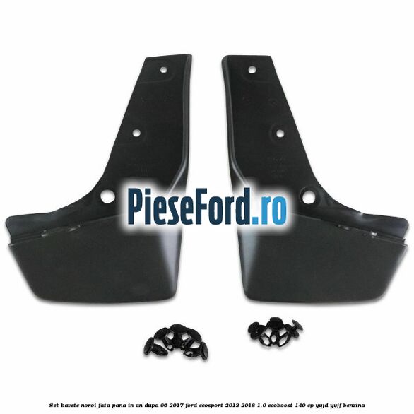 Set bavete noroi fata pana in an dupa 06/2017 Ford EcoSport 2013-2018 1.0 EcoBoost 140 cp Set bavete noroi fata pana in an dupa 06/2017 Ford EcoSport 2013-2018 1.0 EcoBoost 140 cp YYJD, YYJF benzina