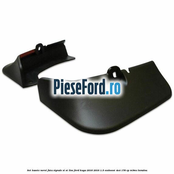 Set bavete noroi fata Vignale si ST-line Ford Kuga 2016-2018 1.5 EcoBoost 4x4 176 cp M9ME benzina