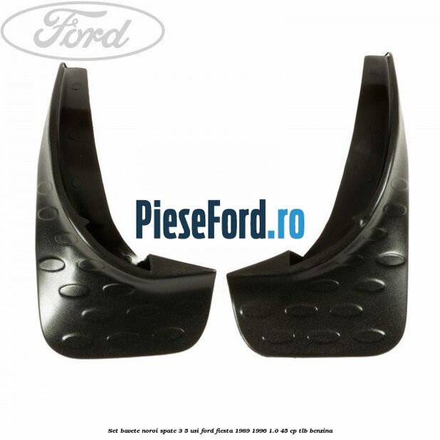 Set bavete noroi spate 3/5 usi Ford Fiesta 1989-1996 1.0 45 cp TLB benzina