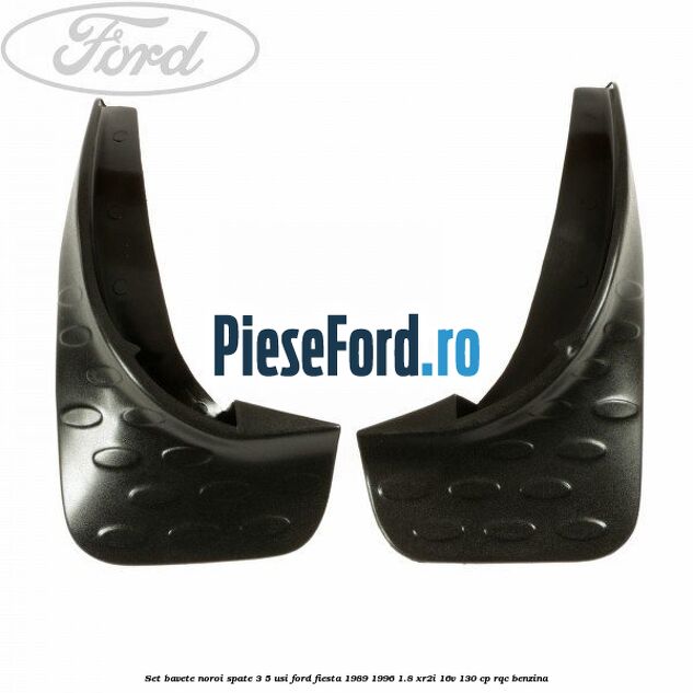 Set bavete noroi spate 3/5 usi Ford Fiesta 1989-1996 1.8 XR2i 16V 130 cp RQC benzina
