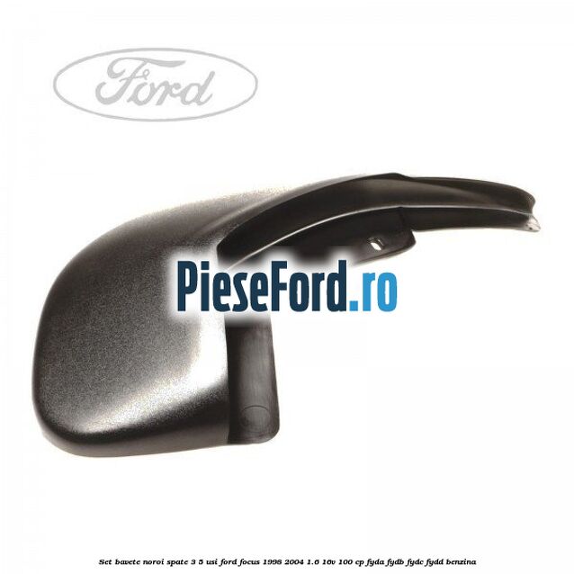 Set bavete noroi spate 3/5 usi Ford Focus 1998-2004 1.6 16V 100 cp FYDA, FYDB, FYDC, FYDD benzina