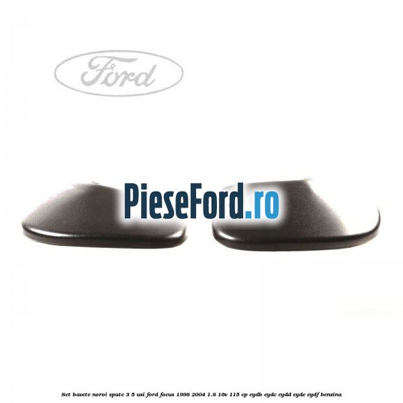 Set bavete noroi spate 3/5 usi Ford Focus 1998-2004 1.8 16V 115 cp EYDB, EYDC, EYDD, EYDE, EYDF benzina