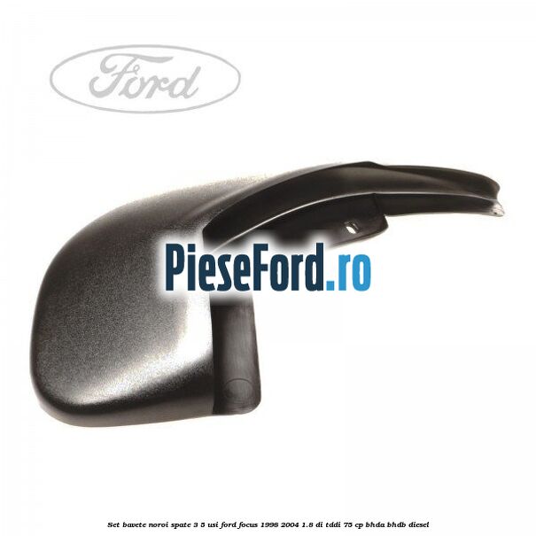 Set bavete noroi spate 3/5 usi Ford Focus 1998-2004 1.8 DI/TDDi 75 cp BHDA, BHDB diesel