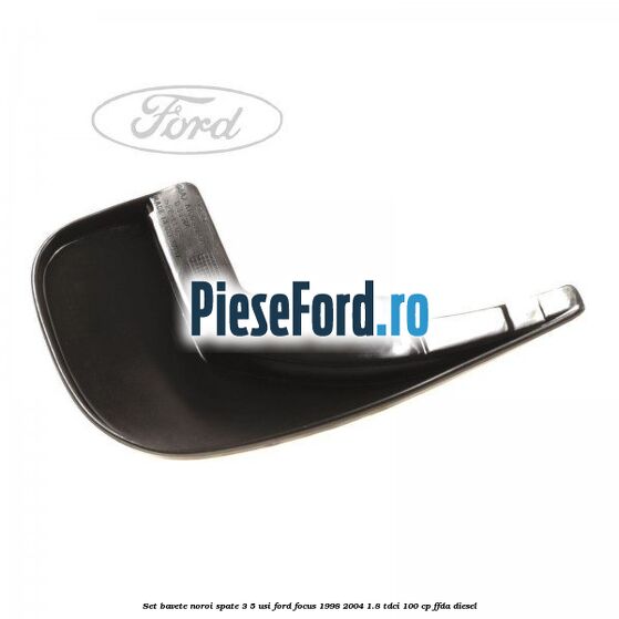 Set bavete noroi spate 3/5 usi Ford Focus 1998-2004 1.8 TDCi 100 cp FFDA diesel
