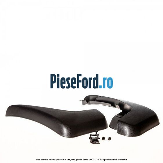 Set bavete noroi spate 3/5 usi Ford Focus 2004-2007 1.4 80 cp Set bavete noroi spate 3/5 usi Ford Focus 2004-2007 1.4 80 cp ASDA, ASDB benzina