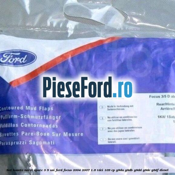 Set bavete noroi spate 3/5 usi Ford Focus 2004-2007 1.6 TDCi 109 cp G8DA, G8DB, G8DD, G8DE, G8DF diesel