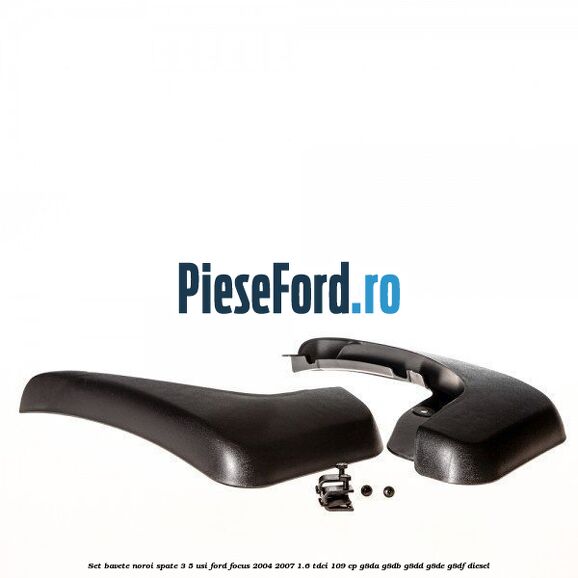 Set bavete noroi spate 3/5 usi Ford Focus 2004-2007 1.6 TDCi 109 cp G8DA, G8DB, G8DD, G8DE, G8DF diesel