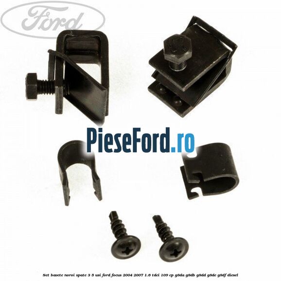 Set bavete noroi spate 3/5 usi Ford Focus 2004-2007 1.6 TDCi 109 cp G8DA, G8DB, G8DD, G8DE, G8DF diesel