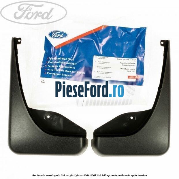Set bavete noroi spate 3/5 usi Ford Focus 2004-2007 2.0 145 cp AODA, AODB, AODE, SYDA benzina