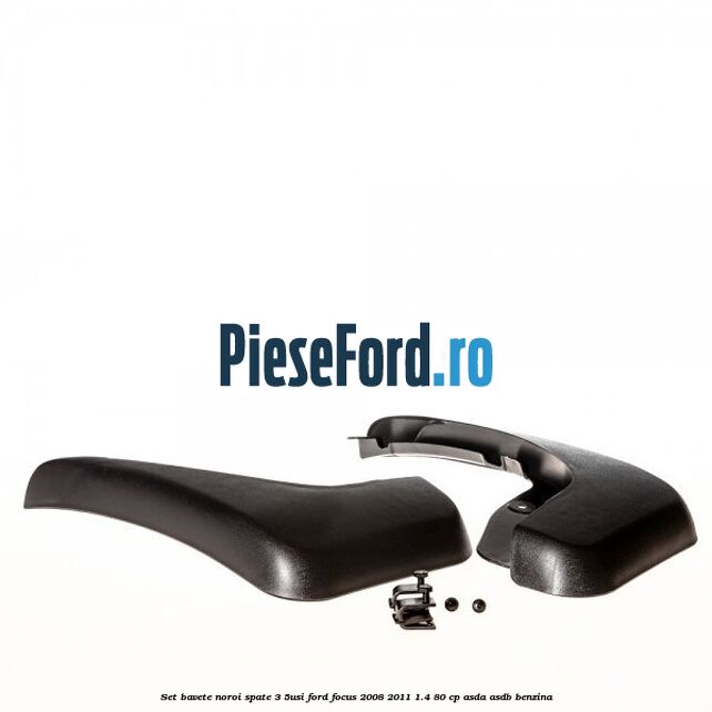 Set bavete noroi spate 3/5Usi Ford Focus 2008-2011 1.4 80 cp ASDA, ASDB benzina