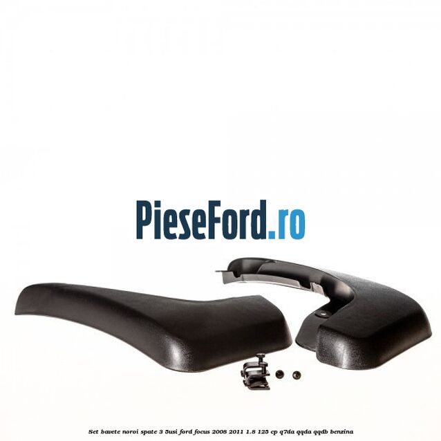 Set bavete noroi spate 3/5Usi Ford Focus 2008-2011 1.8 125 cp Q7DA, QQDA, QQDB benzina