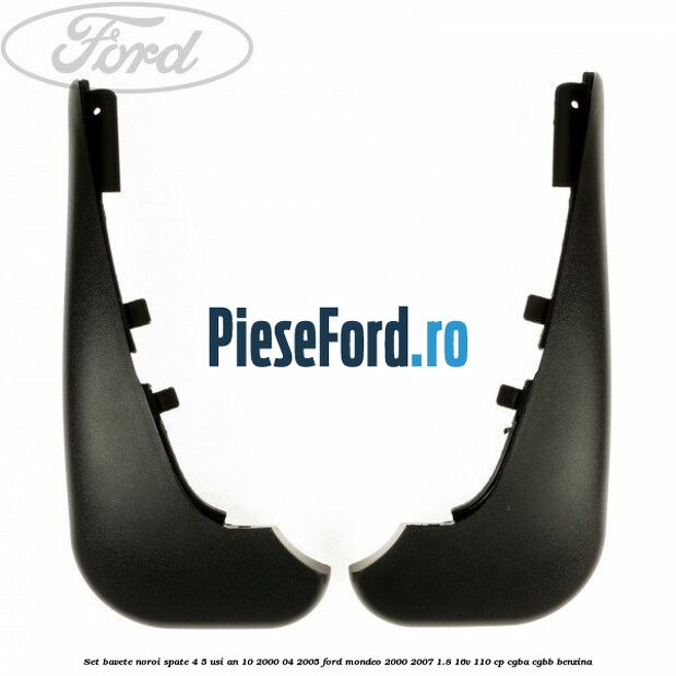 Set bavete noroi spate 4/5 usi an 10/2000-04/2005 Ford Mondeo 2000-2007 1.8 16V 110 cp