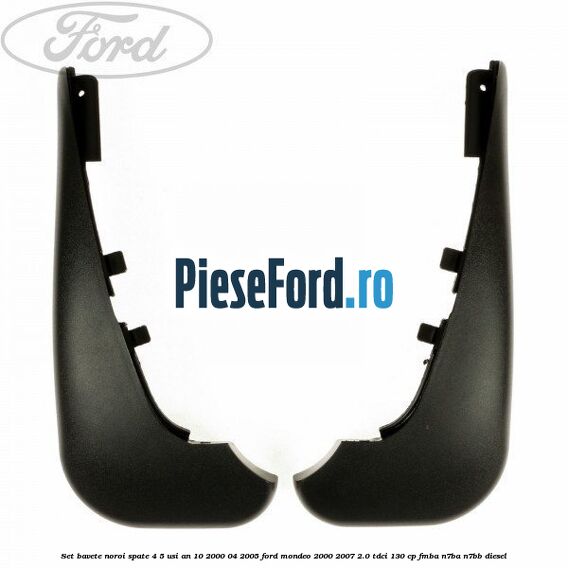 Set bavete noroi spate 4/5 usi an 10/2000-04/2005 Ford Mondeo 2000-2007 2.0 TDCi 130 cp