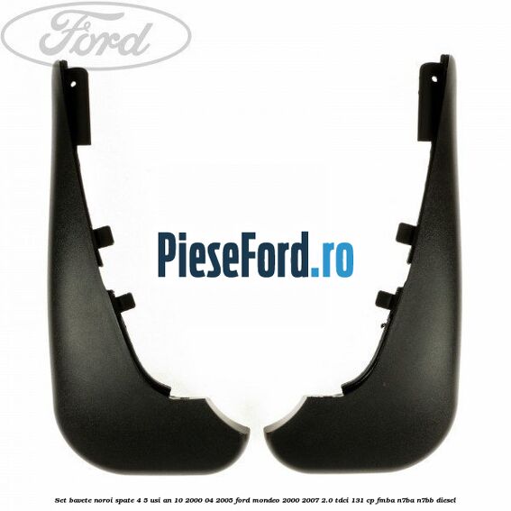 Set bavete noroi spate 4/5 usi an 10/2000-04/2005 Ford Mondeo 2000-2007 2.0 TDCi 131 cp