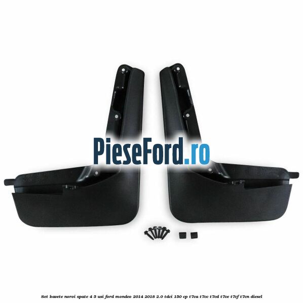 Set bavete noroi spate 4/5 usi Ford Mondeo 2014-2018 2.0 TDCi 150 cp Set bavete noroi spate 4/5 usi Ford Mondeo 2014-2018 2.0 TDCi 150 cp T7CA, T7CC, T7CD, T7CE, T7CF, T7CN diesel